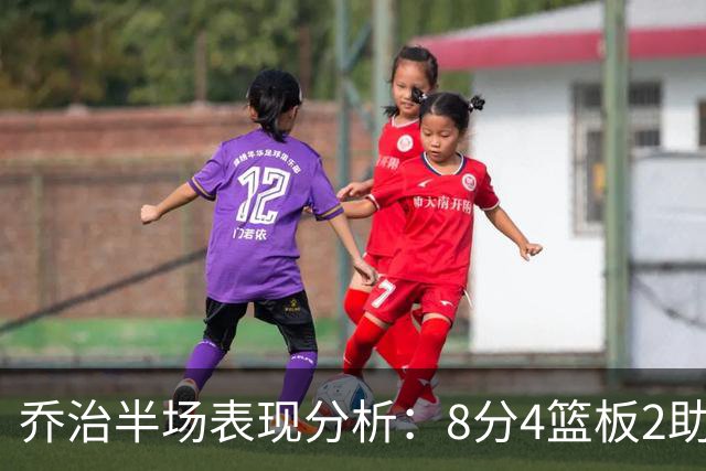 乔治半场表现分析：8分4篮板2助攻，投篮精准度待提升