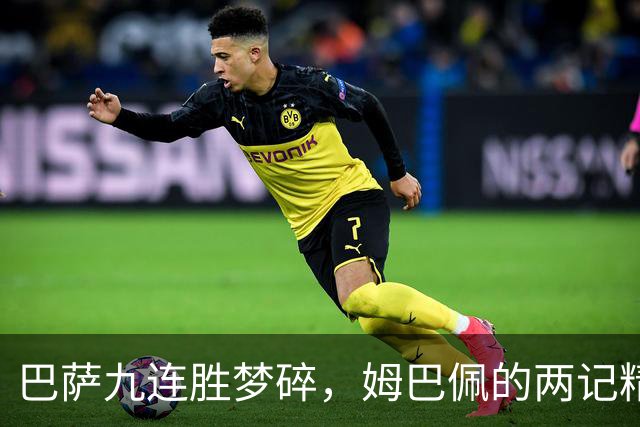 巴萨九连胜梦碎，姆巴佩的两记精准打击终结不败