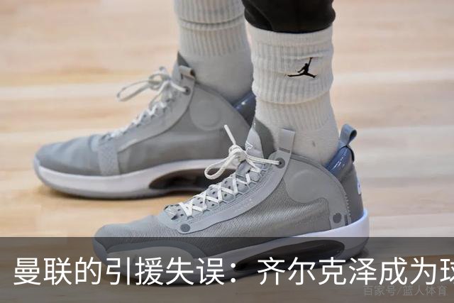 曼联的引援失误：齐尔克泽成为球队的拖累